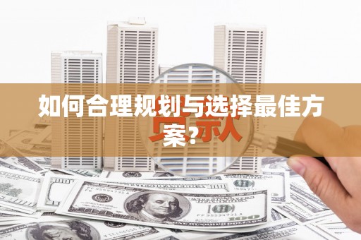 尼玛如何合理规划与选择最佳方案？