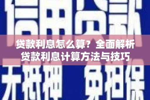 尼玛贷款利息怎么算？全面解析贷款利息计算方法与技巧