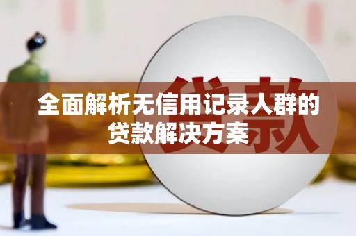 尼玛全面解析无信用记录人群的贷款解决方案